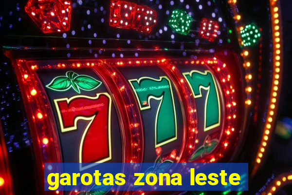 garotas zona leste